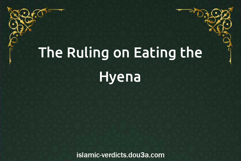 The Ruling on Eating the Hyena