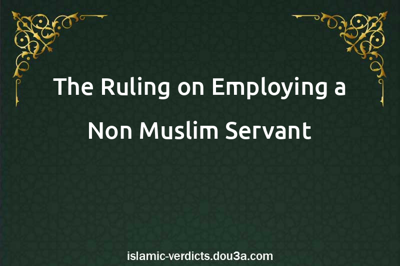 The Ruling on Employing a Non-Muslim Servant