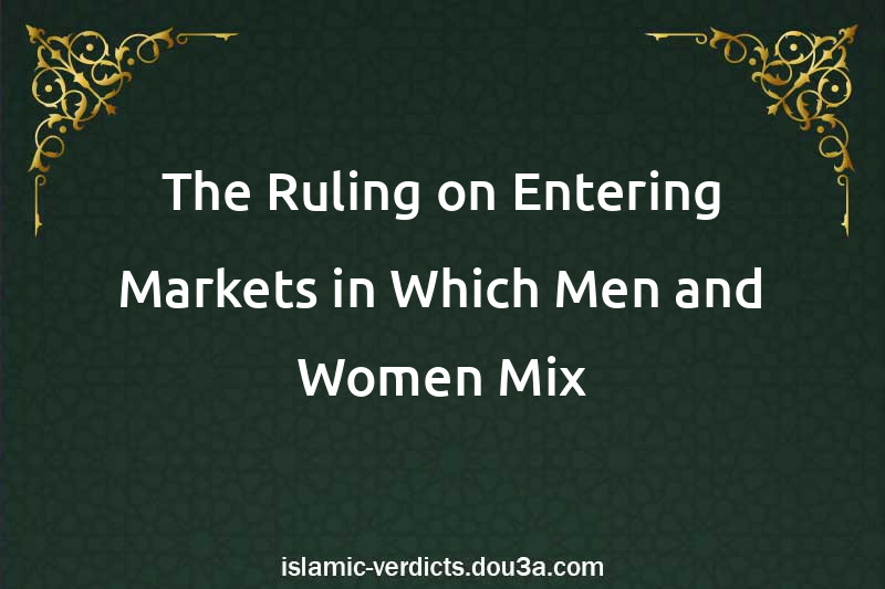 The Ruling on Entering Markets in Which Men and Women Mix