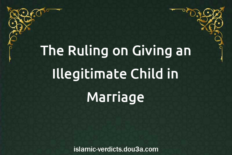 The Ruling on Giving an Illegitimate Child in Marriage