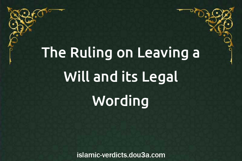 The Ruling on Leaving a Will and its Legal Wording