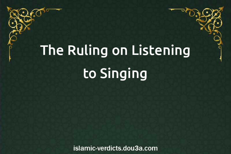 The Ruling on Listening to Singing