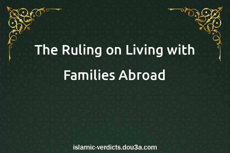 The Ruling on Living with Families Abroad