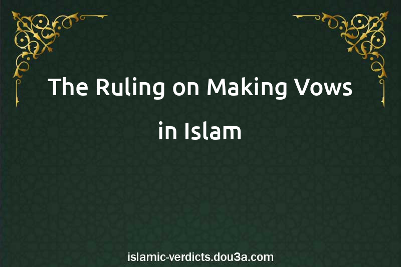 The Ruling on Making Vows in Islam