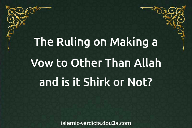 The Ruling on Making a Vow to Other Than Allah and is it Shirk or Not?