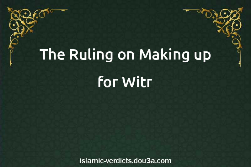 The Ruling on Making up for Witr