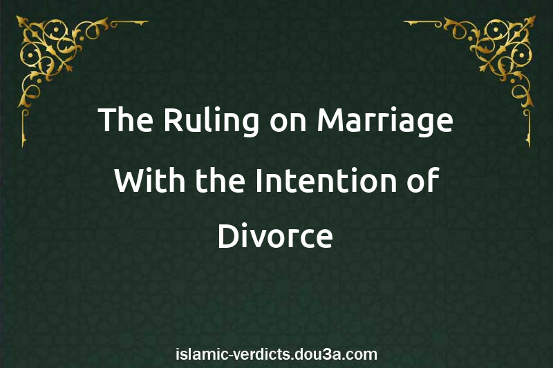 The Ruling on Marriage With the Intention of Divorce