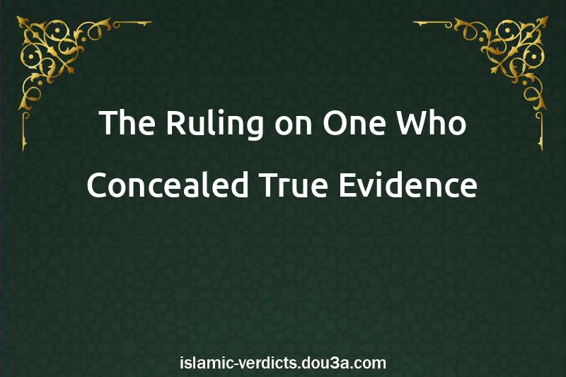 The Ruling on One Who Concealed True Evidence