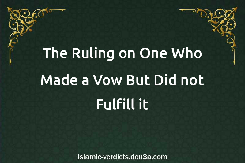 The Ruling on One Who Made a Vow But Did not Fulfill it