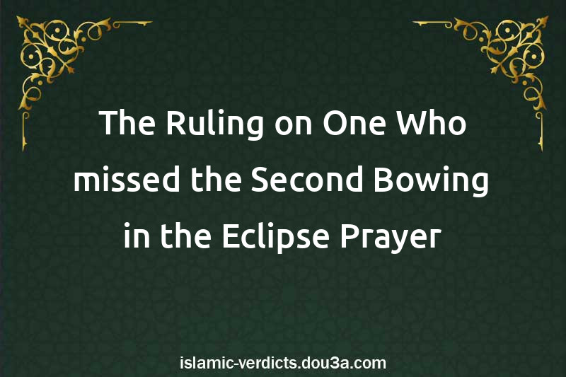 The Ruling on One Who missed the Second Bowing in the Eclipse Prayer