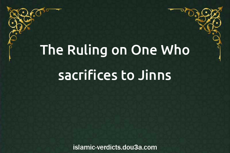 The Ruling on One Who sacrifices to Jinns