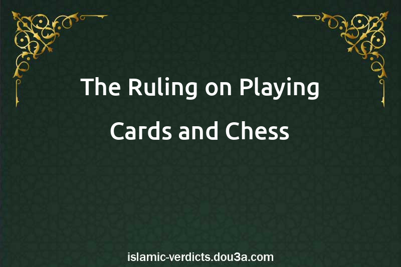 The Ruling on Playing Cards and Chess