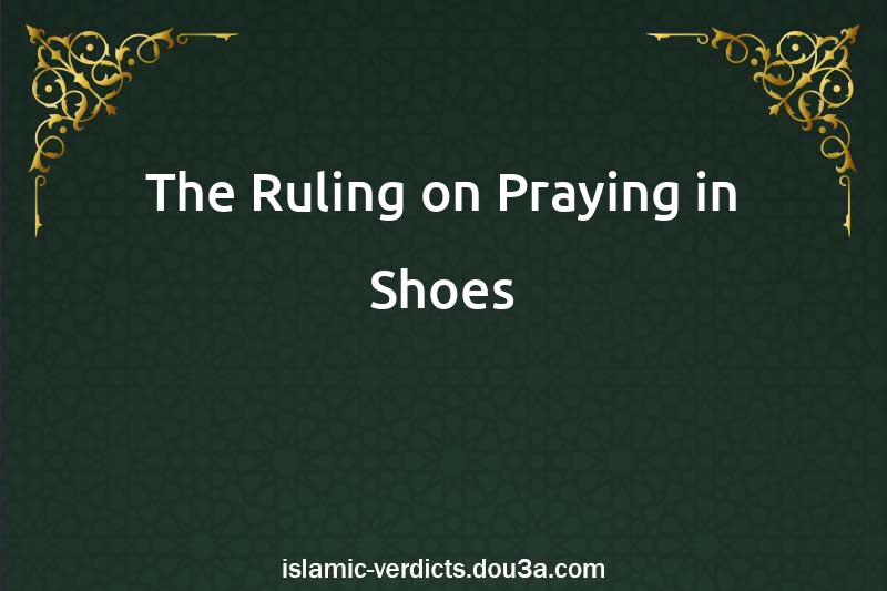 The Ruling on Praying in Shoes