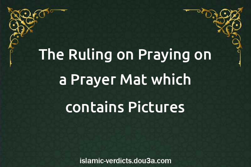 The Ruling on Praying on a Prayer Mat which contains Pictures