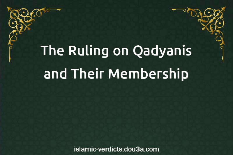 The Ruling on Qadyanis and Their Membership