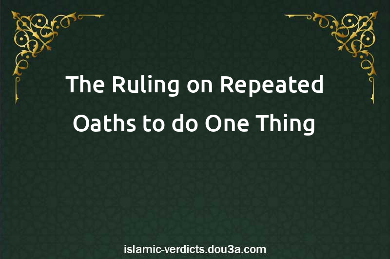 The Ruling on Repeated Oaths to do One Thing