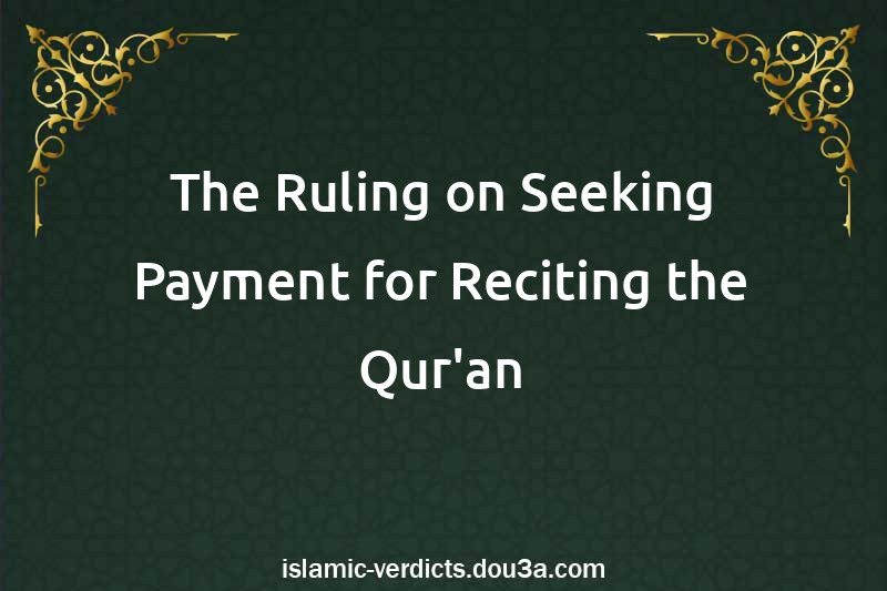 The Ruling on Seeking Payment for Reciting the Qur'an