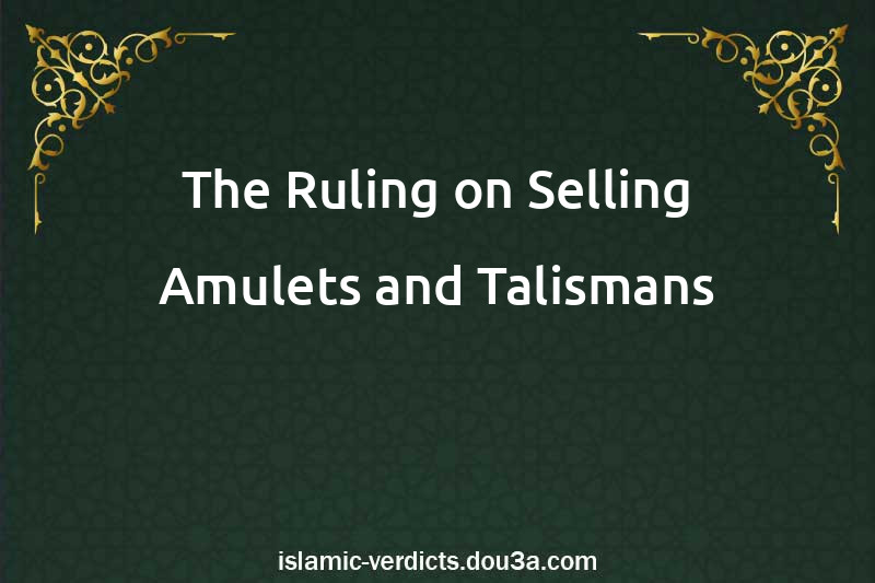 The Ruling on Selling Amulets and Talismans