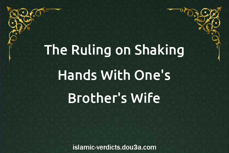 The Ruling on Shaking Hands With One's Brother's Wife