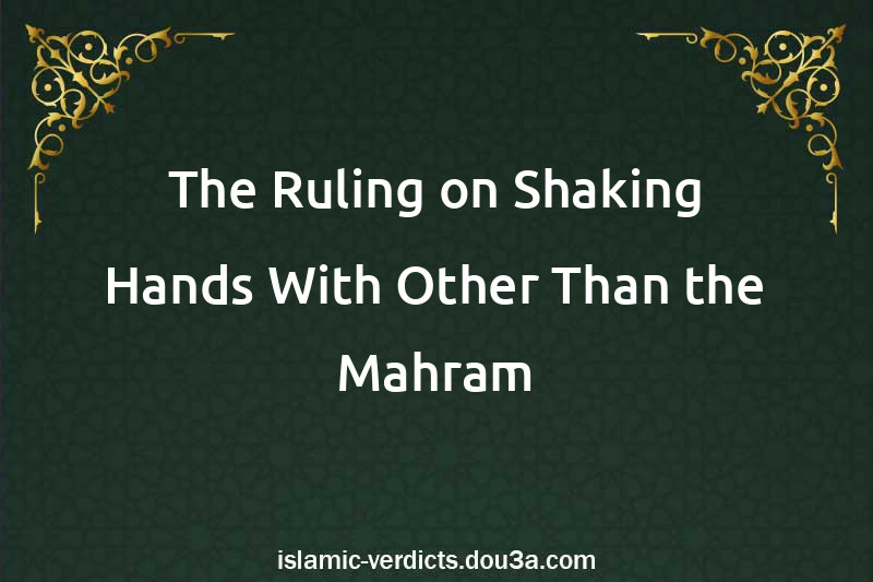 The Ruling on Shaking Hands With Other Than the Mahram