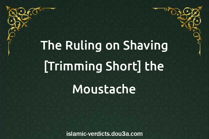 The Ruling on Shaving [Trimming Short] the Moustache