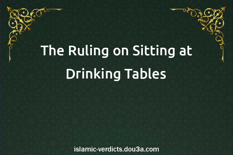 The Ruling on Sitting at Drinking Tables