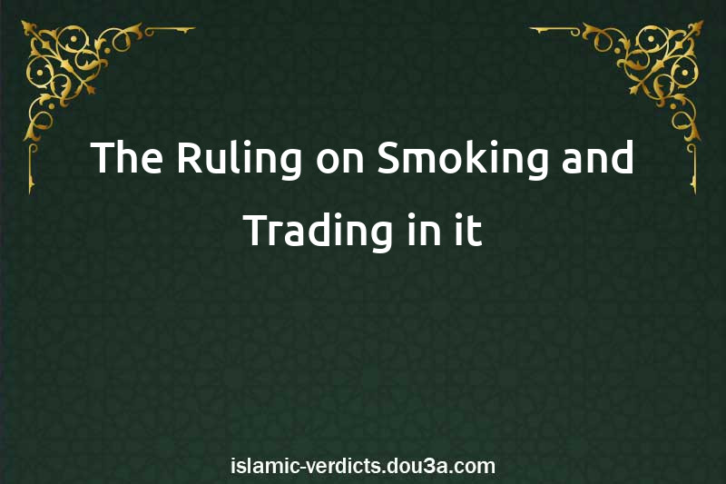 The Ruling on Smoking and Trading in it