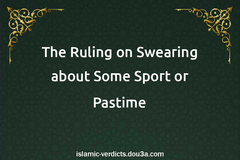 The Ruling on Swearing about Some Sport or Pastime