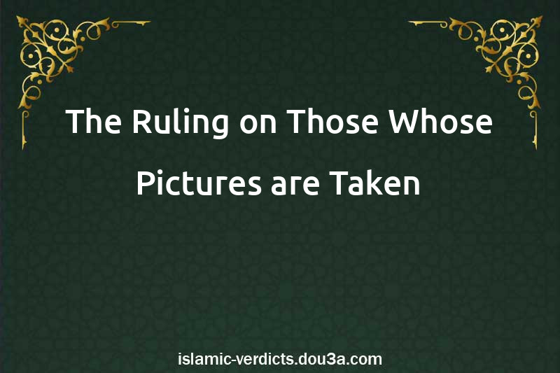 The Ruling on Those Whose Pictures are Taken