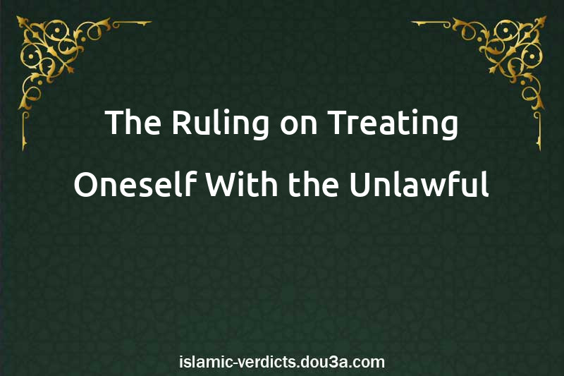 The Ruling on Treating Oneself With the Unlawful