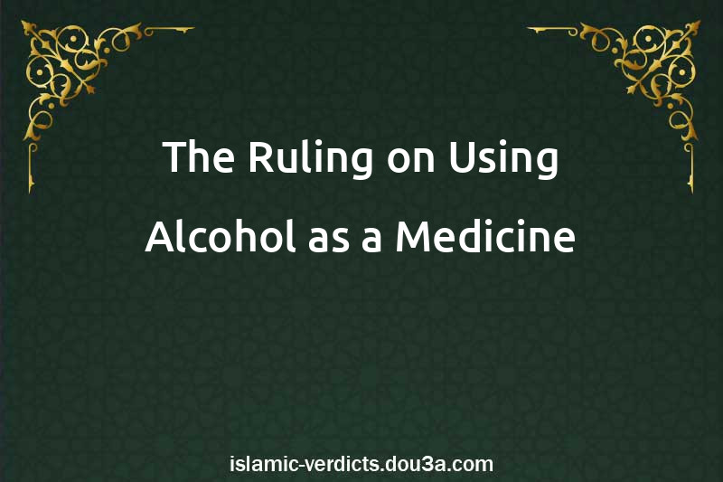 The Ruling on Using Alcohol as a Medicine