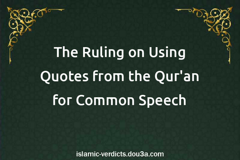 The Ruling on Using Quotes from the Qur'an for Common Speech