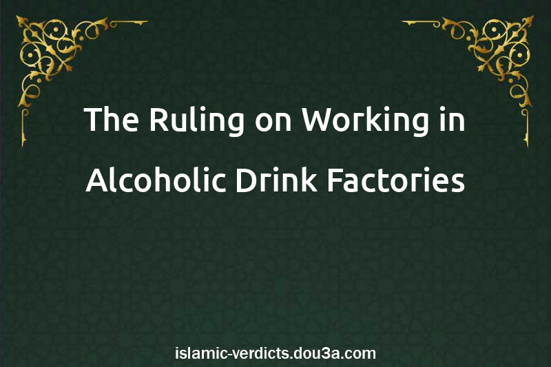 The Ruling on Working in Alcoholic Drink Factories