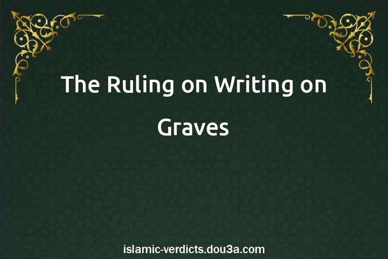 The Ruling on Writing on Graves