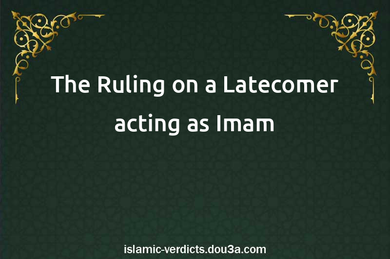 The Ruling on a Latecomer acting as Imam