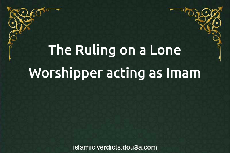 The Ruling on a Lone Worshipper acting as Imam