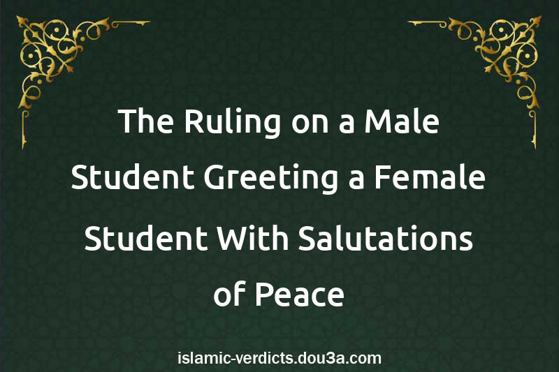 The Ruling on a Male Student Greeting a Female Student With Salutations of Peace