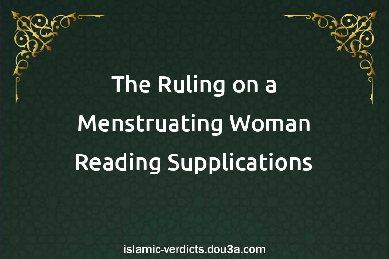 The Ruling on a Menstruating Woman Reading Supplications