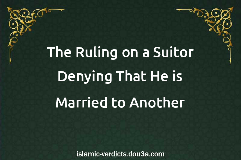 The Ruling on a Suitor Denying That He is Married to Another