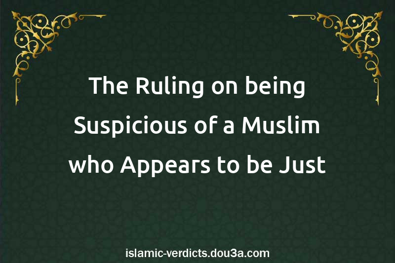 The Ruling on being Suspicious of a Muslim who Appears to be Just