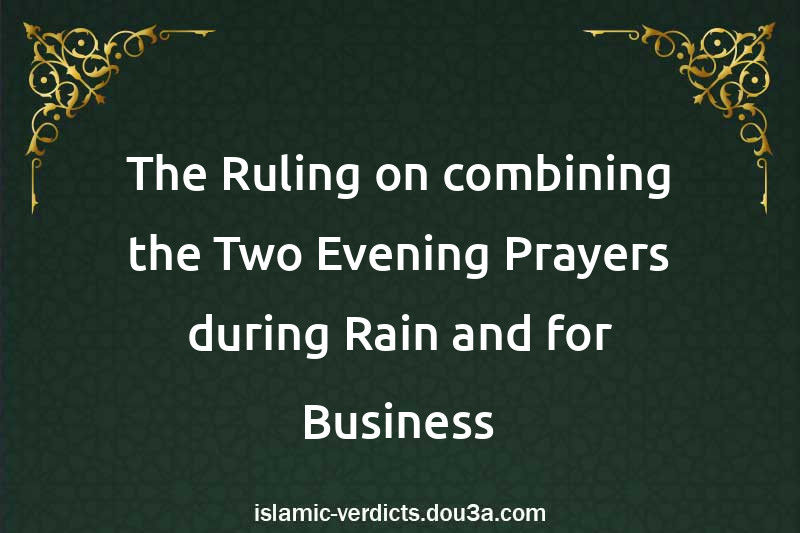 The Ruling on combining the Two Evening Prayers during Rain and for Business