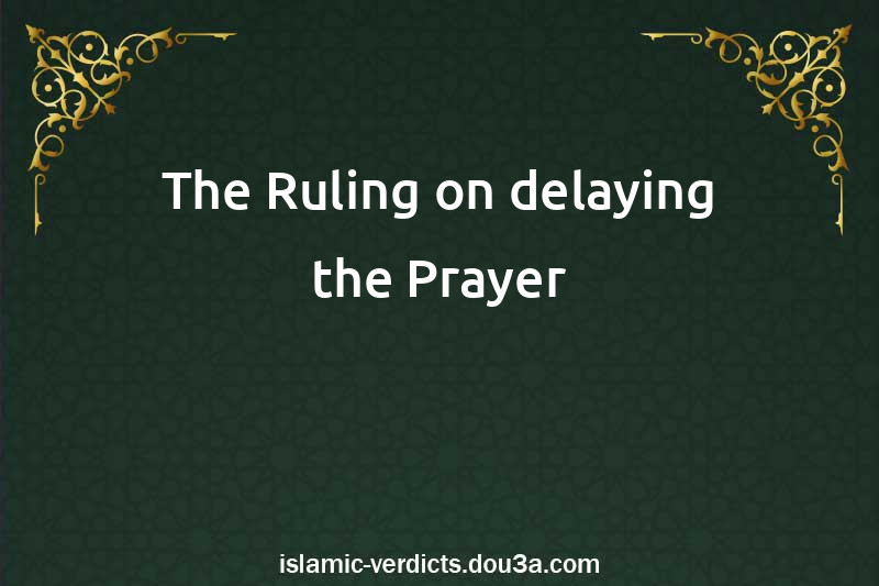 The Ruling on delaying the Prayer