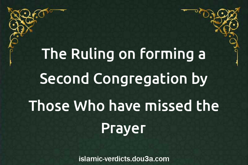 The Ruling on forming a Second Congregation by Those Who have missed the Prayer