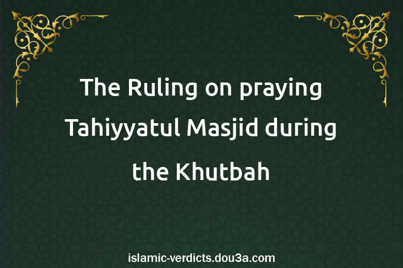 The Ruling on praying Tahiyyatul-Masjid during the Khutbah