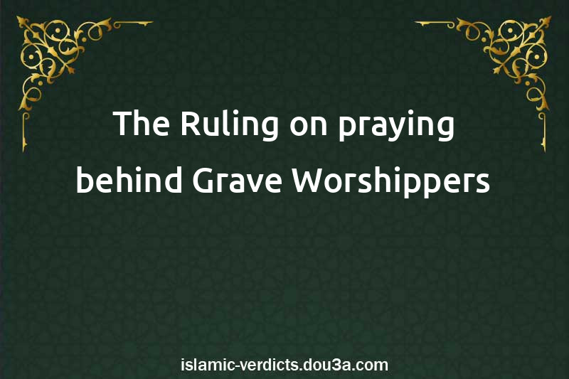 The Ruling on praying behind Grave Worshippers