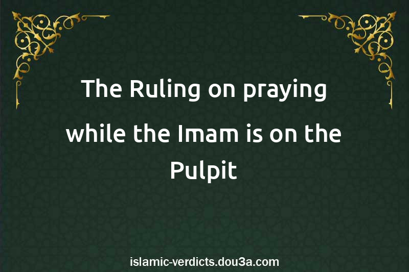 The Ruling on praying while the Imam is on the Pulpit