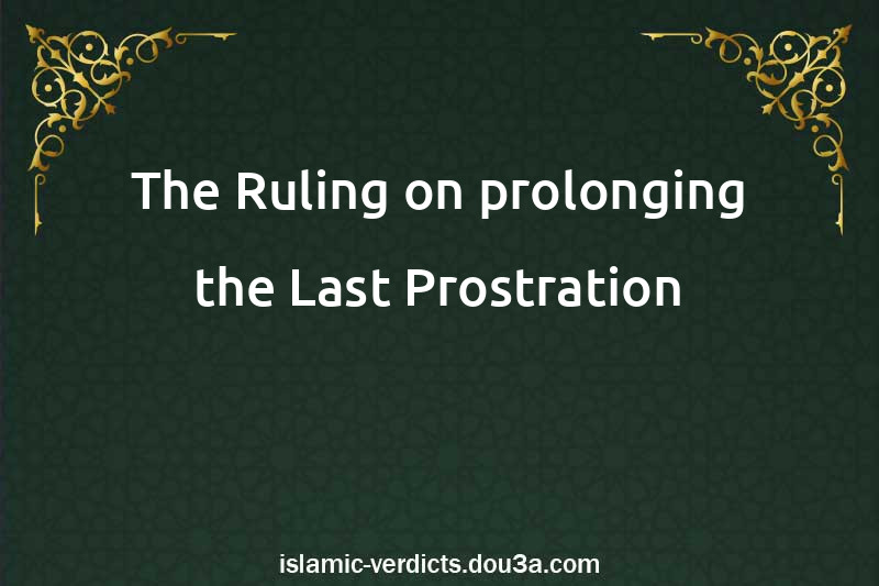 The Ruling on prolonging the Last Prostration