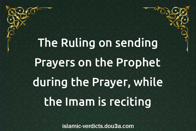 The Ruling on sending Prayers on the Prophet during the Prayer, while the Imam is reciting