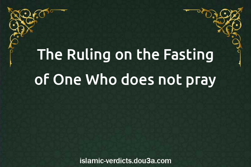 The Ruling on the Fasting of One Who does not pray