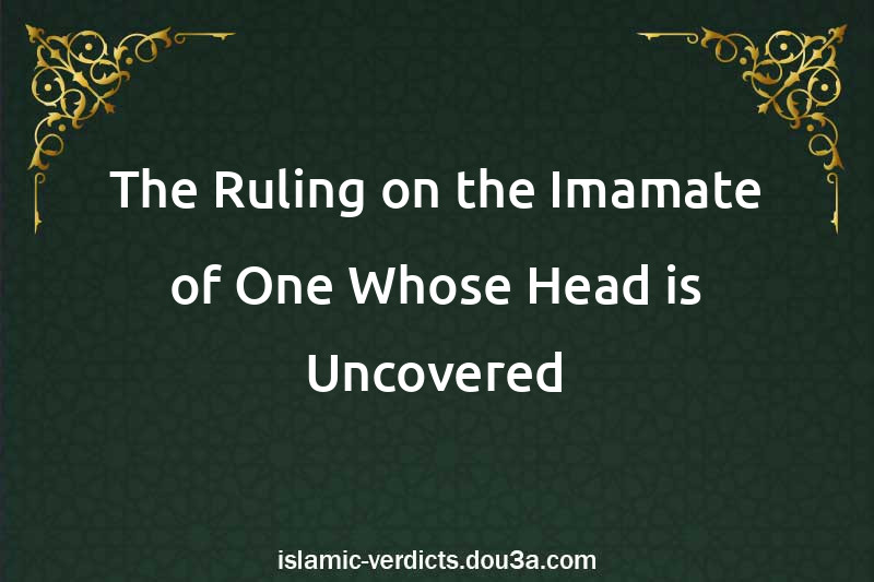 The Ruling on the Imamate of One Whose Head is Uncovered